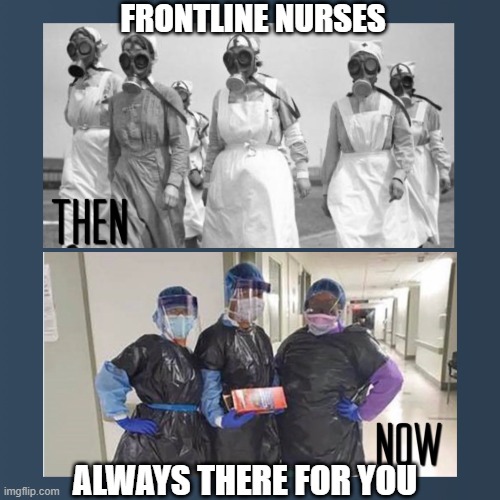 frontline nurse | FRONTLINE NURSES; ALWAYS THERE FOR YOU | image tagged in nurses | made w/ Imgflip meme maker