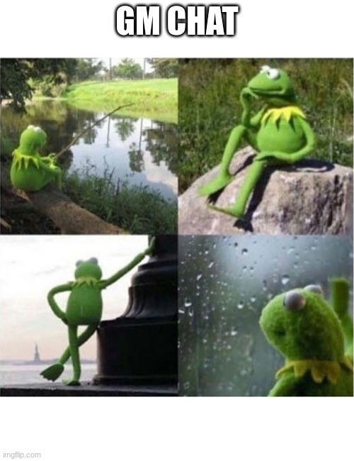 blank kermit waiting | GM CHAT | image tagged in blank kermit waiting | made w/ Imgflip meme maker