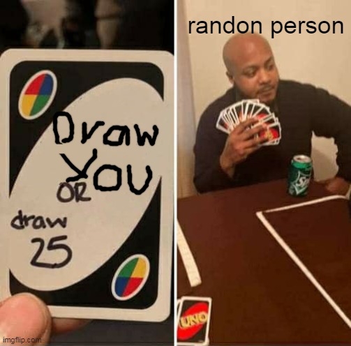 No  ideas for the title | randon person | image tagged in memes,uno draw 25 cards | made w/ Imgflip meme maker