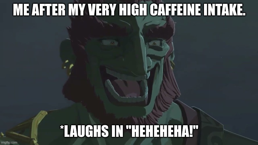ME AFTER MY VERY HIGH CAFFEINE INTAKE. *LAUGHS IN "HEHEHEHA!" | image tagged in waking up brain,breaking bad,the legend of zelda,ganondorf,giant coffee,clash of clans | made w/ Imgflip meme maker