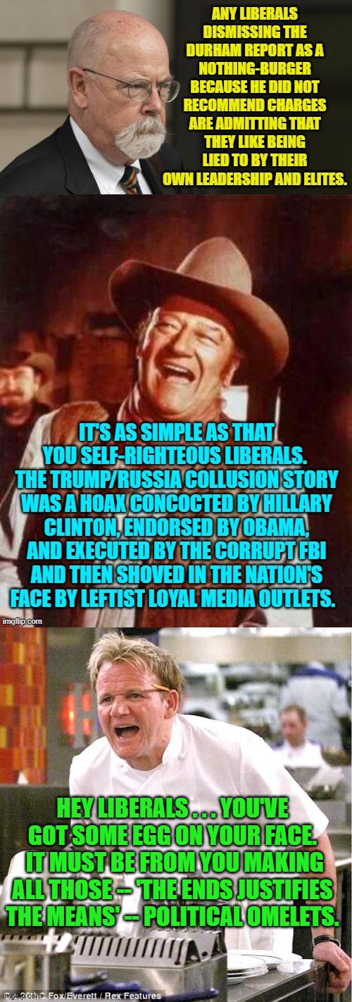 The liberal political chickens are coming home to roost. | HEY LIBERALS . . . YOU'VE GOT SOME EGG ON YOUR FACE.  IT MUST BE FROM YOU MAKING ALL THOSE -- 'THE ENDS JUSTIFIES THE MEANS' -- POLITICAL OMELETS. | image tagged in truth | made w/ Imgflip meme maker