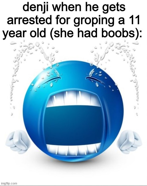 Crying Blue guy | denji when he gets arrested for groping a 11 year old (she had boobs): | image tagged in crying blue guy | made w/ Imgflip meme maker