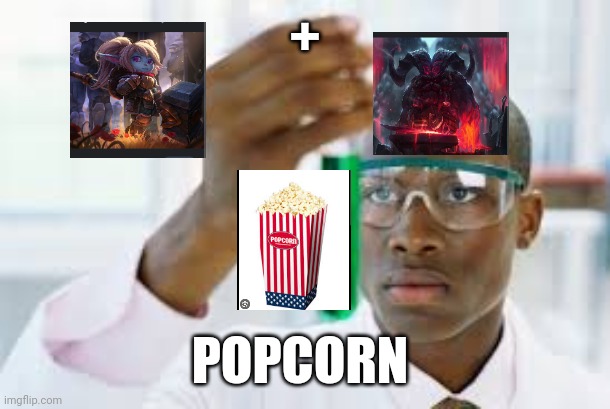 Corn? | +; POPCORN | image tagged in finally,league of legends | made w/ Imgflip meme maker