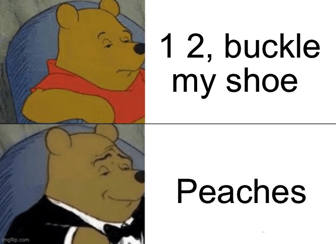 If peaches doesn’t top the charts I will scream! | 1 2, buckle my shoe; Peaches | image tagged in memes,tuxedo winnie the pooh | made w/ Imgflip meme maker