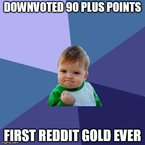 Success Kid Meme | DOWNVOTED 90 PLUS POINTS FIRST REDDIT GOLD EVER | image tagged in memes,success kid,AdviceAnimals | made w/ Imgflip meme maker