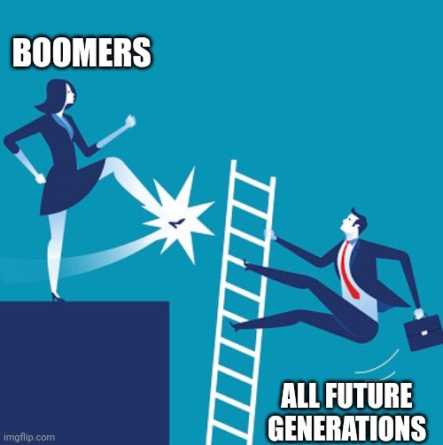 Kicking away the ladder | BOOMERS; ALL FUTURE GENERATIONS | image tagged in kicking away the ladder | made w/ Imgflip meme maker