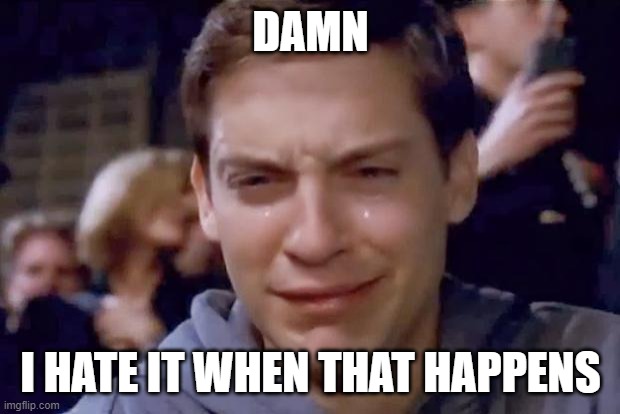 Tobey Maguire crying | DAMN I HATE IT WHEN THAT HAPPENS | image tagged in tobey maguire crying | made w/ Imgflip meme maker