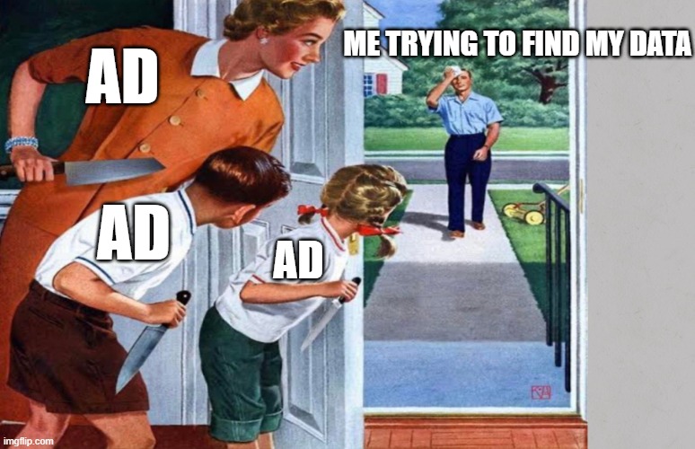 Ads be like ? | AD; ME TRYING TO FIND MY DATA; AD; AD | image tagged in lady with boys waiting for a men with knifes | made w/ Imgflip meme maker