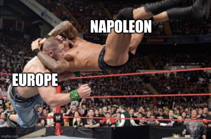 His nickname was "Th nightmare of Europe" | NAPOLEON; EUROPE | image tagged in randy orton rko | made w/ Imgflip meme maker