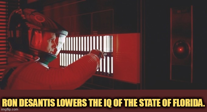 Elon Musk would just love to be a part of it. | RON DESANTIS LOWERS THE IQ OF THE STATE OF FLORIDA. | image tagged in ron desantis,hater,education,intelligence,history,black people | made w/ Imgflip meme maker