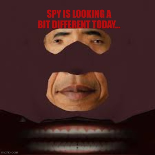 silly | SPY IS LOOKING A BIT DIFFERENT TODAY... | image tagged in tf2,tf2 spy,team fortress 2 | made w/ Imgflip meme maker