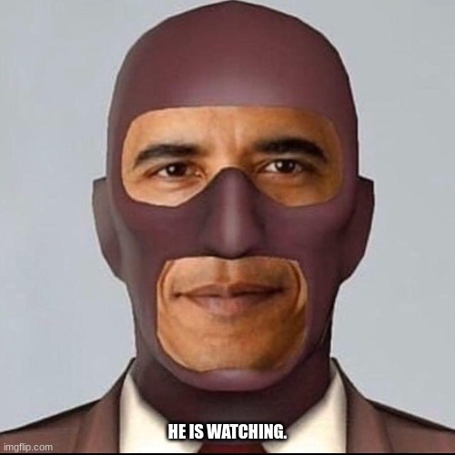 spyboma | HE IS WATCHING. | image tagged in tf2,team fortress 2,tf2 spy face | made w/ Imgflip meme maker