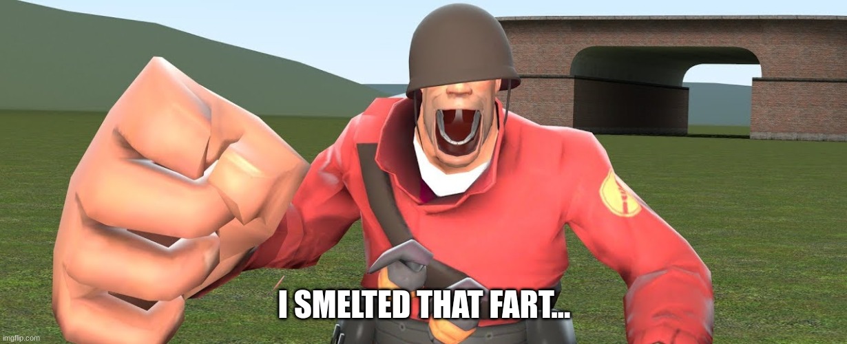 yay | I SMELTED THAT FART... | image tagged in tf2 | made w/ Imgflip meme maker