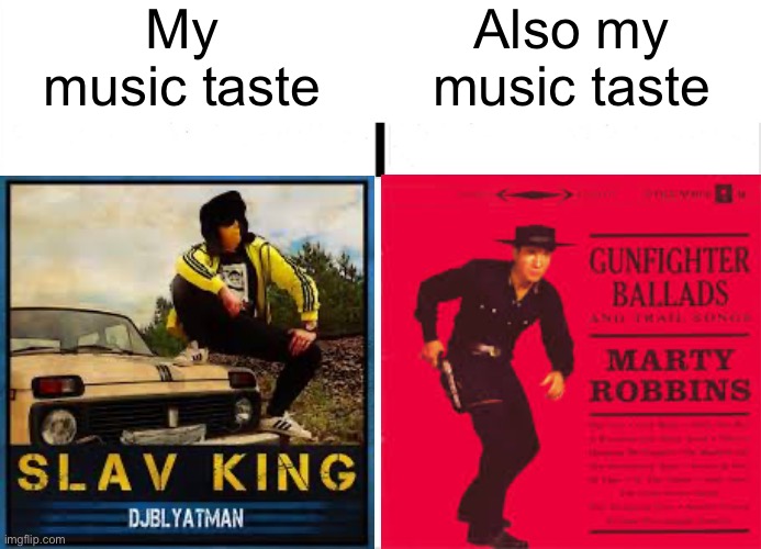 Music taste | My music taste; Also my music taste | image tagged in music | made w/ Imgflip meme maker