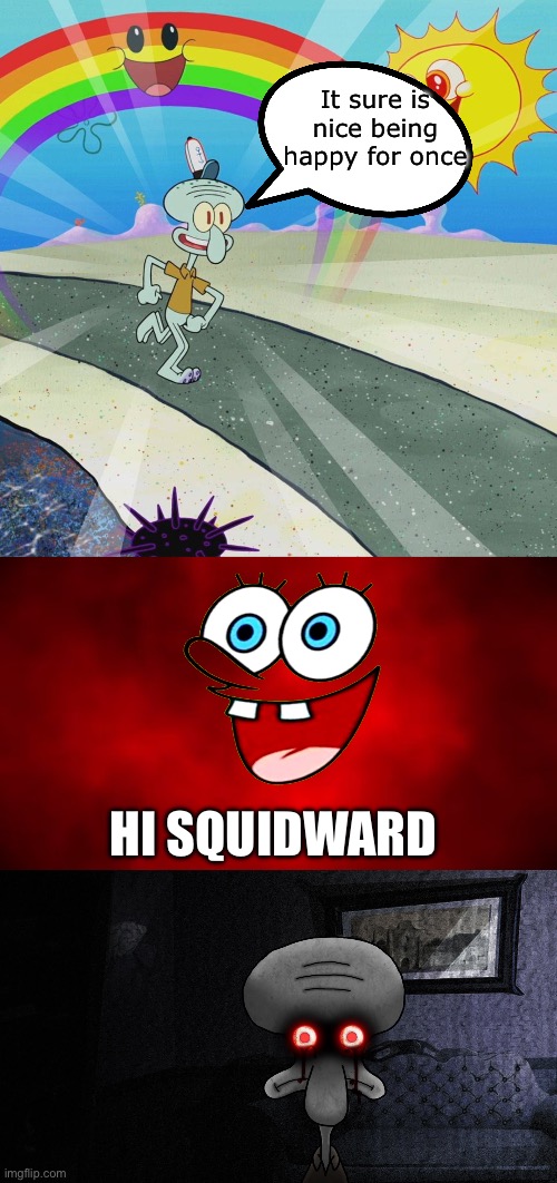 It sure is nice being happy for once; HI SQUIDWARD | image tagged in squidward suicide,red mist,hi squidward,memes | made w/ Imgflip meme maker