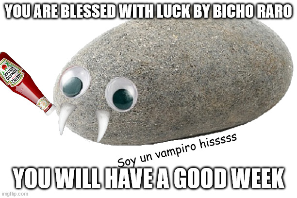 buena semana para ti :) | YOU ARE BLESSED WITH LUCK BY BICHO RARO; YOU WILL HAVE A GOOD WEEK; Soy un vampiro hisssss | image tagged in pet rock | made w/ Imgflip meme maker