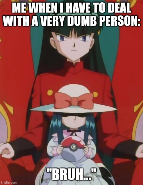 Me in a nutshell: | ME WHEN I HAVE TO DEAL WITH A VERY DUMB PERSON:; "BRUH..." | image tagged in pokemon 1 | made w/ Imgflip meme maker