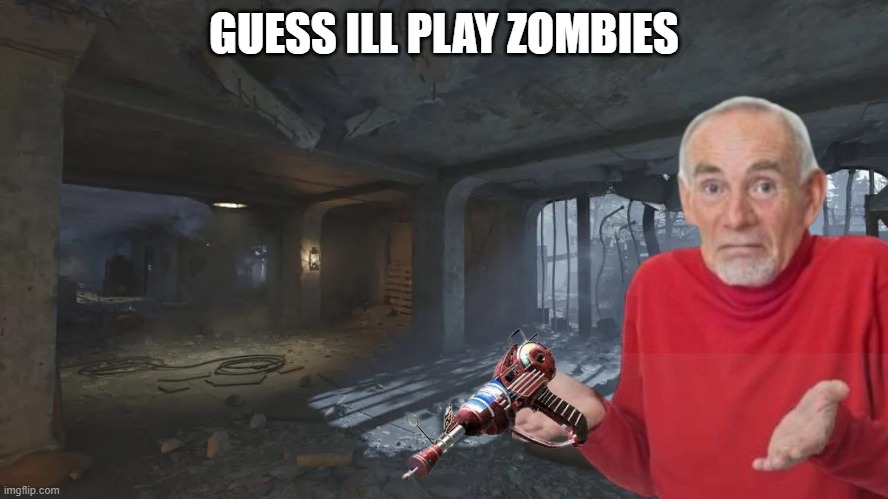 GUESS ILL PLAY ZOMBIES | made w/ Imgflip meme maker