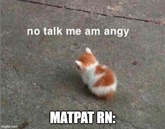 no talk me am angy | MATPAT RN: | image tagged in no talk me am angy | made w/ Imgflip meme maker