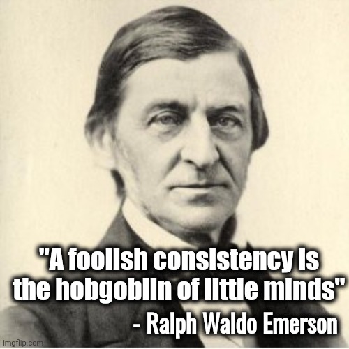 Ralph Waldo Emerson  | "A foolish consistency is the hobgoblin of little minds" - Ralph Waldo Emerson | image tagged in ralph waldo emerson | made w/ Imgflip meme maker