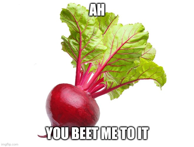 Capitalism Beetroot | AH YOU BEET ME TO IT | image tagged in capitalism beetroot | made w/ Imgflip meme maker
