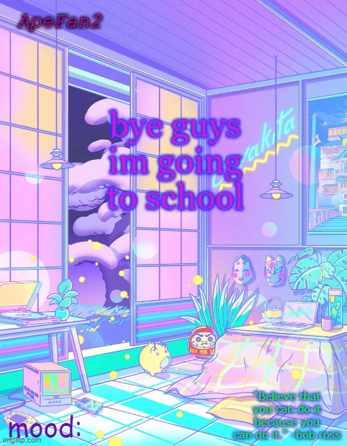 ApeFan2 announcement temp | bye guys im going to school | image tagged in apefan2 announcement temp | made w/ Imgflip meme maker