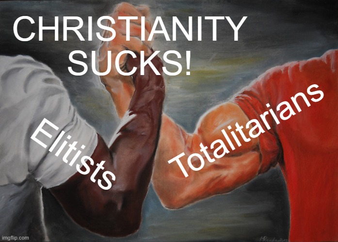 Christianity Sucks Meme #5,921-c | CHRISTIANITY
SUCKS! Totalitarians; Elitists | image tagged in christianity,christians,christian,jesus christ,christian memes,christian apologists | made w/ Imgflip meme maker