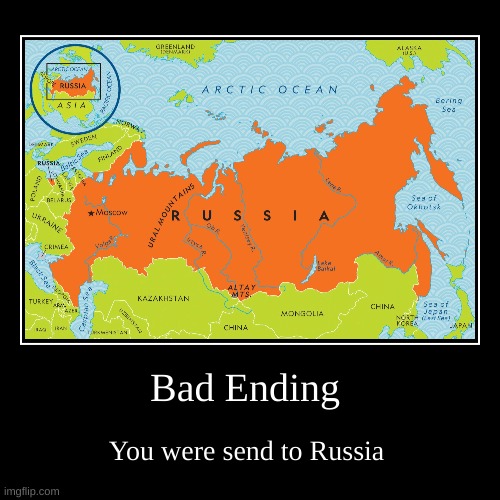 NOOOOOOOOOOOOOO | Bad Ending | You were send to Russia | image tagged in funny,demotivationals,russia,map | made w/ Imgflip demotivational maker