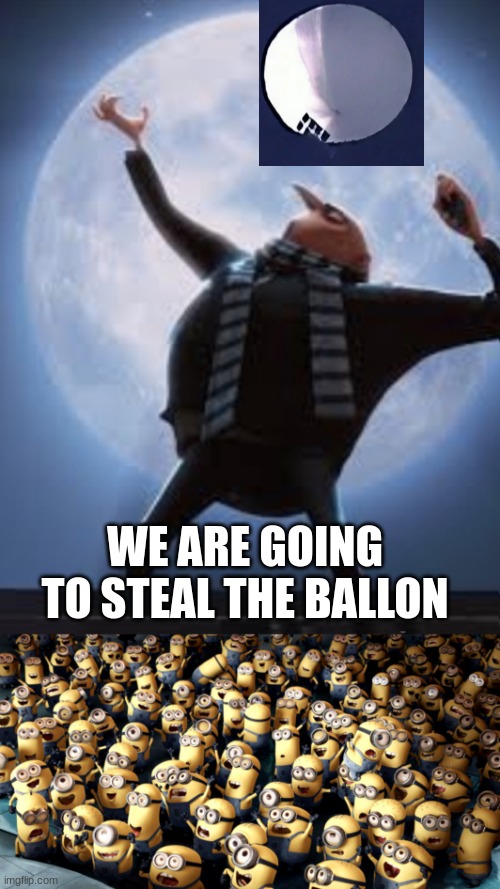 balloon | WE ARE GOING TO STEAL THE BALLOON | image tagged in gru moon minion cheering | made w/ Imgflip meme maker