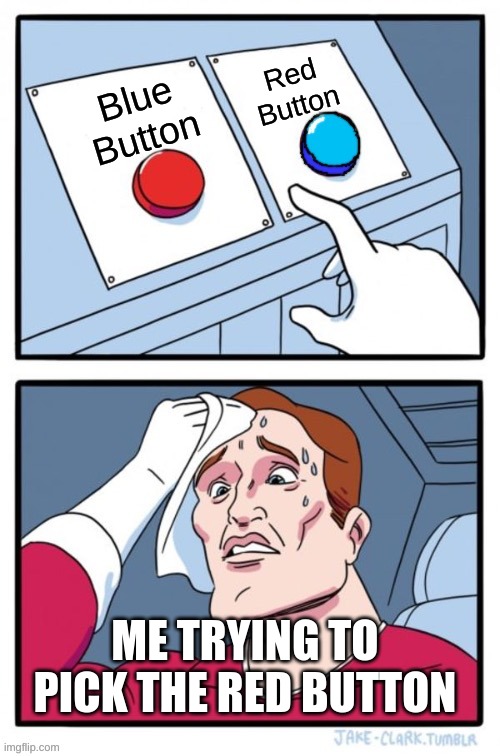 All tests be like this. | Red Button; Blue Button; ME TRYING TO PICK THE RED BUTTON | image tagged in red and blue button,test | made w/ Imgflip meme maker