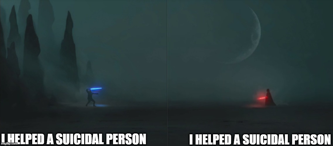#star_wars | I HELPED A SUICIDAL PERSON; I HELPED A SUICIDAL PERSON | made w/ Imgflip meme maker