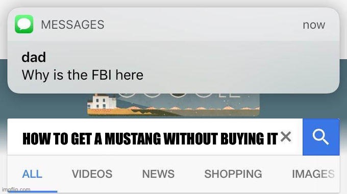 Laugh out loud | HOW TO GET A MUSTANG WITHOUT BUYING IT | image tagged in why is the fbi here | made w/ Imgflip meme maker
