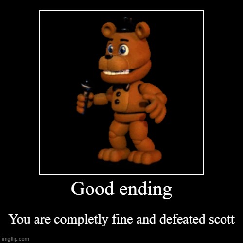 Good ending | You are completly fine and defeated scott | image tagged in funny,demotivationals | made w/ Imgflip demotivational maker