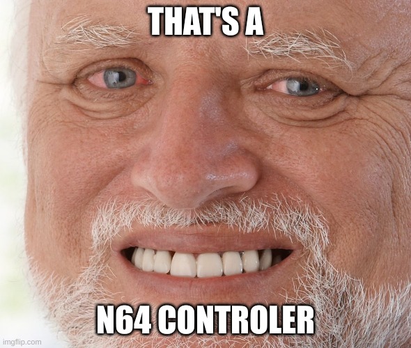 Hide the Pain Harold | THAT'S A N64 CONTROLER | image tagged in hide the pain harold | made w/ Imgflip meme maker