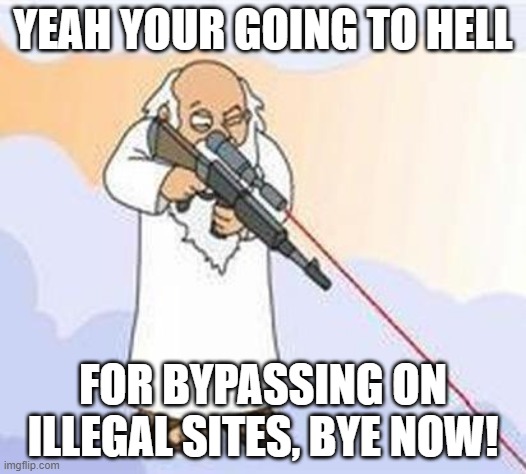 god sniper family guy | YEAH YOUR GOING TO HELL; FOR BYPASSING ON ILLEGAL SITES, BYE NOW! | image tagged in god sniper family guy | made w/ Imgflip meme maker