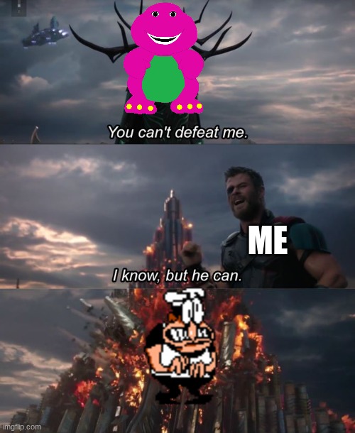 You can't defeat me | ME | image tagged in you can't defeat me | made w/ Imgflip meme maker