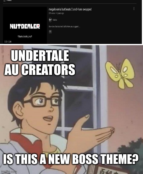 Nutdealer | UNDERTALE AU CREATORS; IS THIS A NEW BOSS THEME? | image tagged in memes,is this a pigeon | made w/ Imgflip meme maker