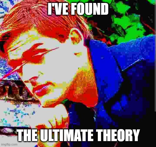 Matpat ultra mega ultimate game theory mode | I'VE FOUND THE ULTIMATE THEORY | image tagged in matpat ultra mega ultimate game theory mode | made w/ Imgflip meme maker