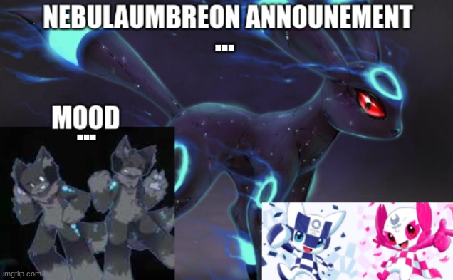 .... | ... ... | image tagged in nebulaumbreon anncounement | made w/ Imgflip meme maker