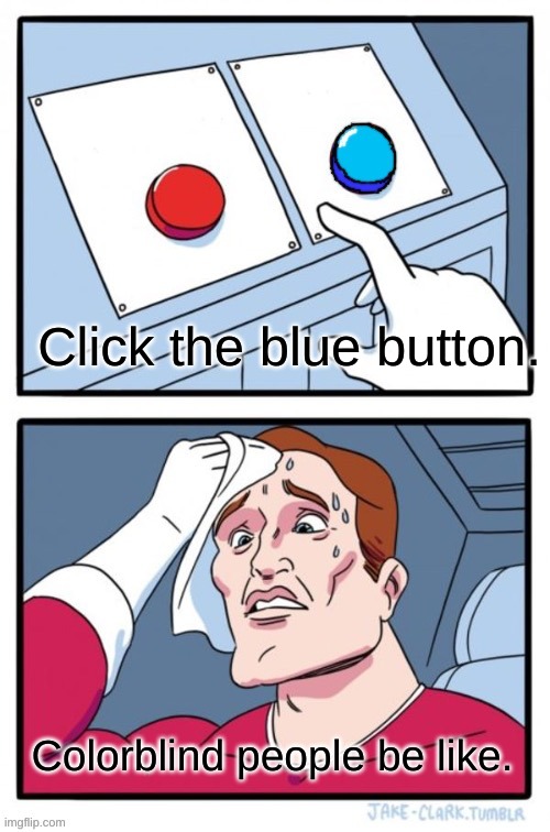Title | Click the blue button. Colorblind people be like. | image tagged in red and blue button | made w/ Imgflip meme maker