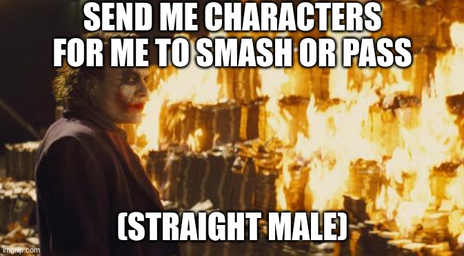 Joker Sending A Message | SEND ME CHARACTERS FOR ME TO SMASH OR PASS; (STRAIGHT MALE) | image tagged in joker sending a message | made w/ Imgflip meme maker