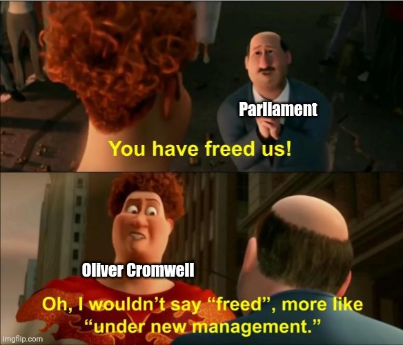 Maybe Stuarts weren't too bad after all | Parliament; Oliver Cromwell | image tagged in under new management,historical meme | made w/ Imgflip meme maker