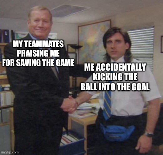 Accidentally Saving The Game | MY TEAMMATES PRAISING ME FOR SAVING THE GAME; ME ACCIDENTALLY KICKING THE BALL INTO THE GOAL | image tagged in the office congratulations | made w/ Imgflip meme maker