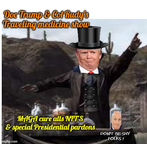Get your red hot Presidential pardons! | Doc Trump & Col Rudy's
Traveling medicine show; MAGA cure alls NFT'S
& special Presidential pardons; DON'T BE SHY
 FOLKS ! | image tagged in donald trump,rudy giuliani,crooked,scammers,politics | made w/ Imgflip meme maker
