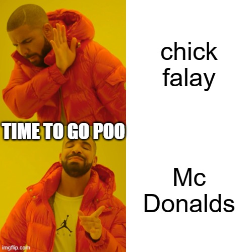 Drake Hotline Bling | chick falay; TIME TO GO POO; Mc Donalds | image tagged in memes,drake hotline bling | made w/ Imgflip meme maker