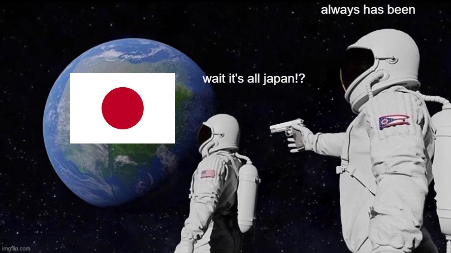 Always Has Been Meme | wait it's all japan!? always has been | image tagged in memes,always has been | made w/ Imgflip meme maker