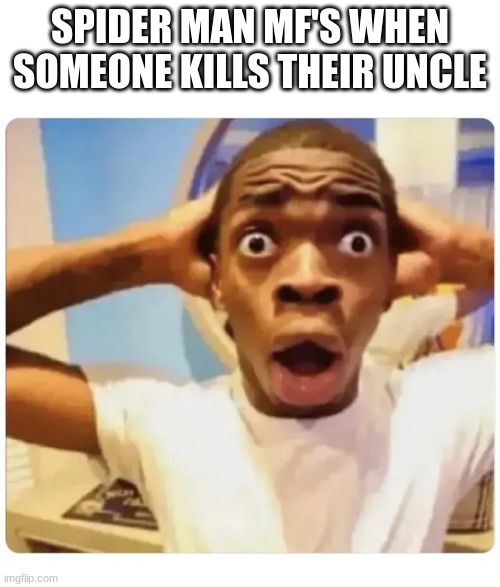Fake fans fr fr | SPIDER MAN MF'S WHEN SOMEONE KILLS THEIR UNCLE | image tagged in black guy suprised | made w/ Imgflip meme maker
