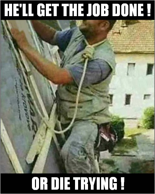 Health And Safety ? ... What's That ? | HE'LL GET THE JOB DONE ! OR DIE TRYING ! | image tagged in health and safety,workers,noose,dark humour | made w/ Imgflip meme maker