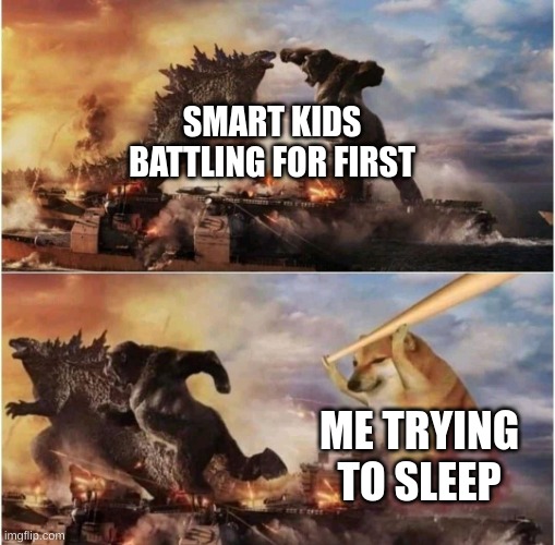 School memes | SMART KIDS BATTLING FOR FIRST; ME TRYING TO SLEEP | image tagged in kong godzilla doge | made w/ Imgflip meme maker
