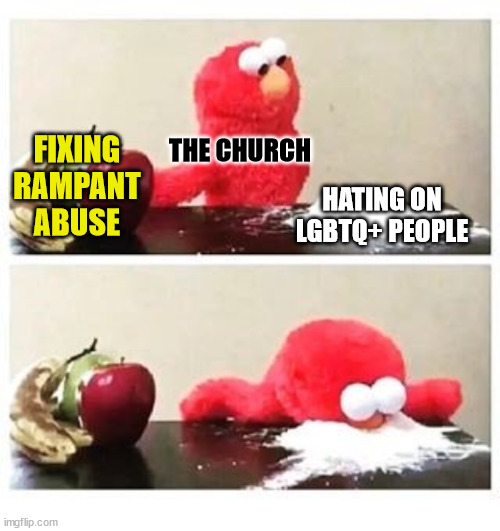 Priorities | THE CHURCH; FIXING RAMPANT ABUSE; HATING ON LGBTQ+ PEOPLE | image tagged in elmo cocaine,dank,christian,memes,r/dankchristianmemes | made w/ Imgflip meme maker